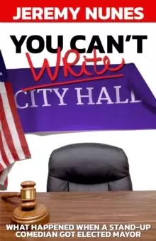 Image of You Can't Write City Hall : What happened when a stand-up comedian got elected Mayor