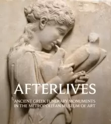 Image of Afterlives : Ancient Greek Funerary Monuments in the Metropolitan Museum of Art