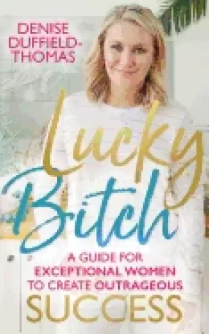 Image of lucky bitch a guide for exceptional women to create outrageous success