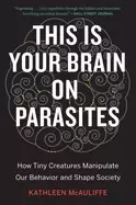 Image of this is your brain on parasites how tiny creatures manipulate our behavior