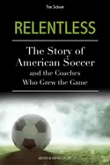 Image of relentless the story of american soccer and the coaches who helped grow the