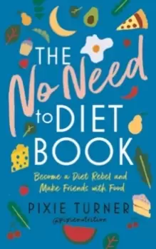 Image of The No Need To Diet Book : Become a Diet Rebel and Make Friends with Food