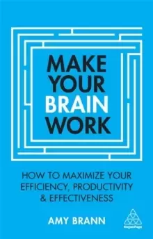 Image of Make Your Brain Work : How to Maximize Your Efficiency, Productivity and Effectiveness