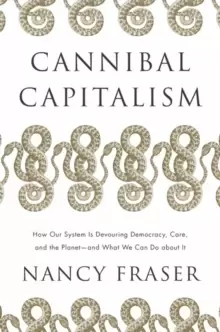 Image of Cannibal Capitalism : How our System is Devouring Democracy, Care, and the Planet - and What We Can Do About It