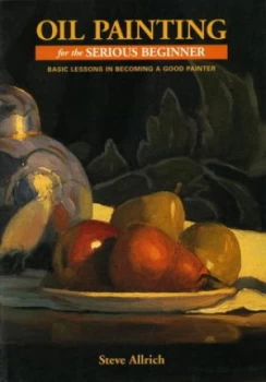 Image of Oil Painting for the Serious Beginner by Steve Allrich Paperback