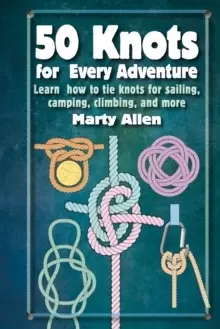 Image of 50 Knots for Every Adventure : Learn How to Tie Knots for Sailing, Camping, Climbing, and More