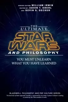 Image of The Ultimate Star Wars and Philosophy - You Must Unlearn What You Have Learned