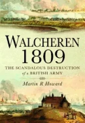 Image of walcheren 1809 scandalous destruction of a british army