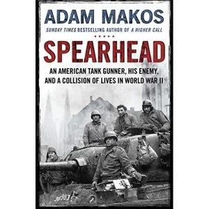 Image of Spearhead An American Tank Gunner, His Enemy and a Collision of Lives in World War II Hardback 2019