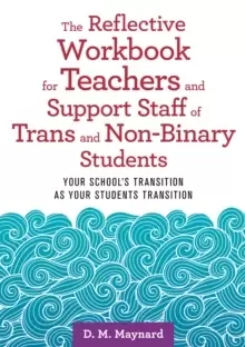 Image of The Reflective Workbook for Teachers and Support Staff of Trans and Non-Binary Students : Your School's Transition as Your Students Transition