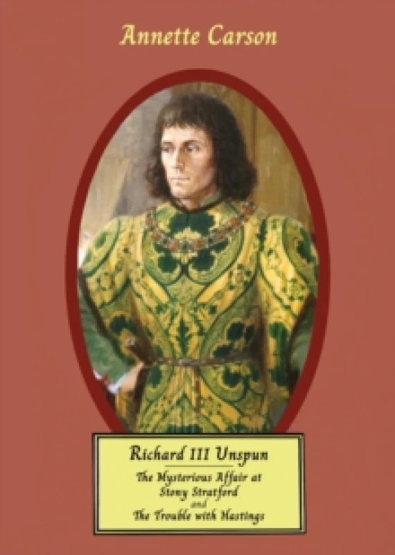 Image of RICHARD III UNSPUN : The Mysterious Affair at Stony Stratford and The Trouble with Hastings Paperback / softback