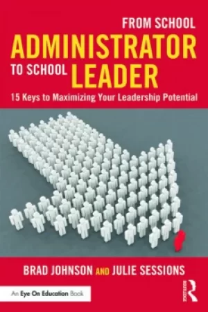 Image of From School Administrator to School Leader15 Keys to Maximizing Your Leadership Potential