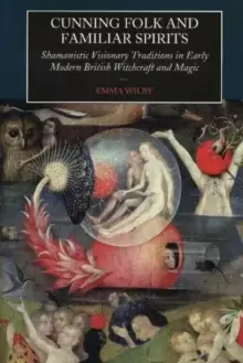 Image of Cunning Folk and Familiar Spirits : Shamanistic Visionary Traditions in Early Modern British Witchcraft and