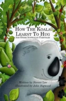 Image of How the Koala Learnt to Hug and Other Australian Fairytales by Steven Lee and John Bigwood Hardback