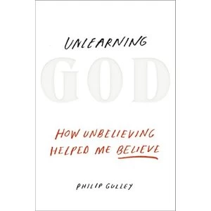 Image of Unlearning God How Unbelieving Helped Me Believe Hardback 2018