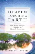 Image of heaven touching earth true stories of angels miracles and heavenly encounte