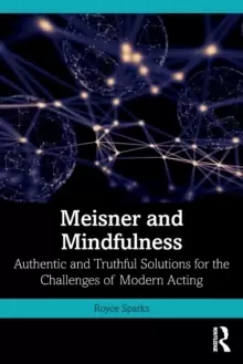 Image of Meisner and Mindfulness : Authentic and Truthful Solutions for the Challenges of Modern Acting