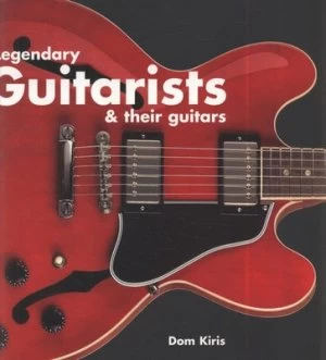 Image of Legendary Guitarists and Their Guitars by Dom Kiris Paperback