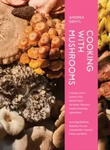 Image of Cooking with Mushrooms : A Fungi Lover's Guide to the World's Most Versatile, Flavorful, Health-Boosting Ingredients