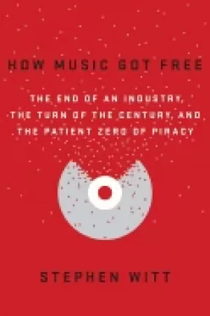 Image of how music got free the end of an industry the turn of the century and the p