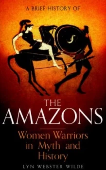 Image of A Brief History of the Amazons by Lyn Webster Wilde Paperback