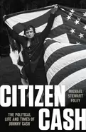 Image of citizen cash the political life and times of johnny cash