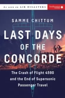 Image of Last Days of the Concorde : The Crash of Flight 4590 and the End of Supersonic Passenger Travel