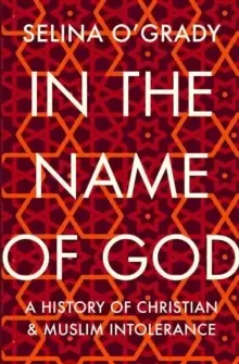 Image of In the Name of God : A History of Christian and Muslim Intolerance