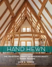 Image of Hand Hewn: The Traditions, Tools and Enduring Beauty of Timber Framing