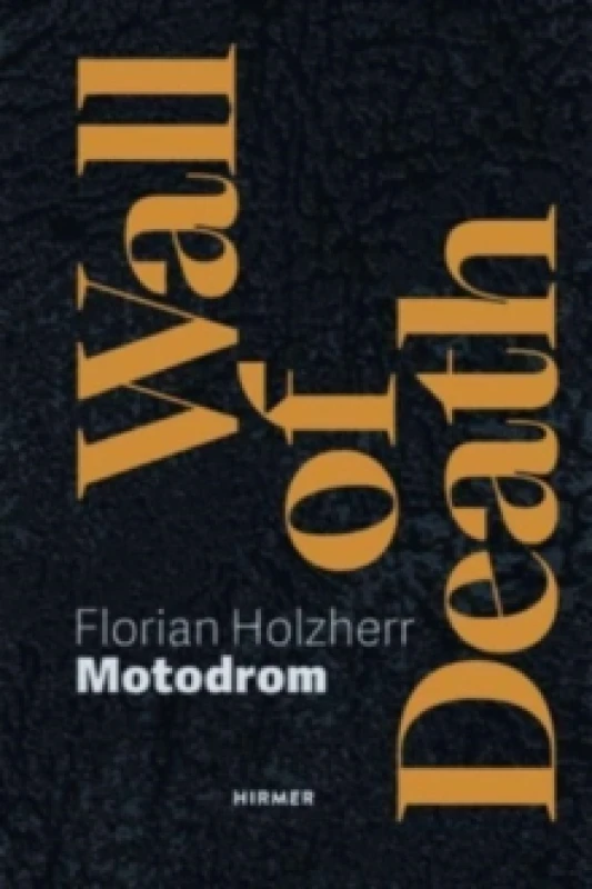 Image of Wall of Death: Motodrom : The Oldest Travelling Steep Wall in the World, Since 1928 Hardback