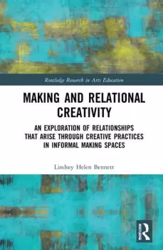 Image of Making and Relational CreativityAn Exploration of Relationships that Arise through Creative Practices in Informal Making Spaces