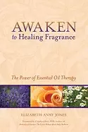 Image of awaken to healing fragrance the power of essential oil therapy
