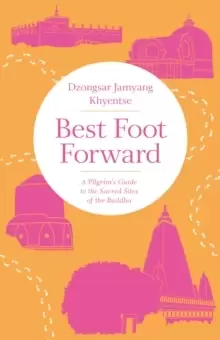 Image of Best Foot Forward : A Pilgrim's Guide to the Sacred Sites of the Buddha