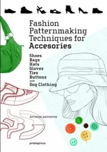 Image of Fashion Patternmaking Techniques for Accessories: Shoes, Bags, Hats, Gloves, Ties, Buttons and Dog Clothing