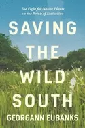 Image of saving the wild south the fight for native plants on the brink of extinctio
