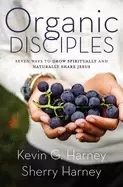 Image of organic disciples seven ways to grow spiritually and naturally share jesus