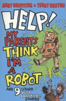 Image of Help My Parents Think Im a Robot and 9 Other Just Shocking Stories by Andy Griffiths Paperback