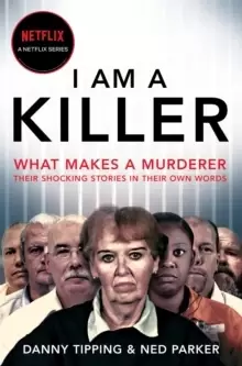 Image of I Am A Killer : What makes a murderer, their shocking stories in their own words