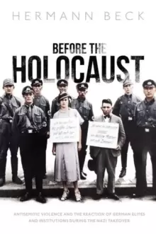 Image of Before the Holocaust : Antisemitic Violence and the Reaction of German Elites and Institutions during the Nazi Takeover