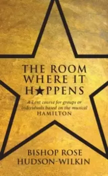 Image of The Room Where It Happens : A Lent course for groups or individuals based on the musical Hamilton