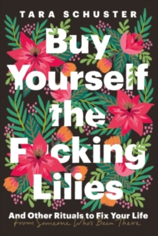 Image of Buy Yourself the F*cking Lilies : And other rituals to fix your life, from someone who's been there Paperback / softback