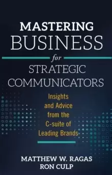 Image of Mastering Business for Strategic Communicators : Insights and Advice from the C-suite of Leading Brands