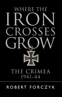 Image of Where the Iron Crosses Grow : The Crimea 1941-44