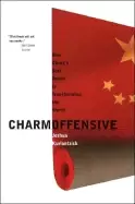Image of charm offensive how chinas soft power is transforming the world