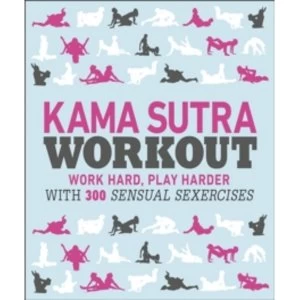 Image of Kama Sutra Workout : Work Hard, Play Harder with 300 Sensual Sexercises