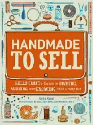 Image of handmade to sell hello crafts guide to owning running and growing your craf