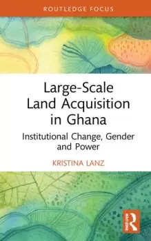 Image of Large-Scale Land Acquisition in Ghana Institutional Change Gender and Power