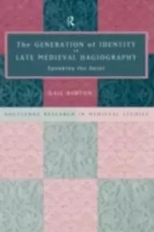 Image of The Generation of Identity in Late Medieval Hagiography : Speaking the Saint