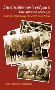 Image of Leicestershire People and Places One Hundred Years Ago by Anthony Wibberley and George Henton Paperback