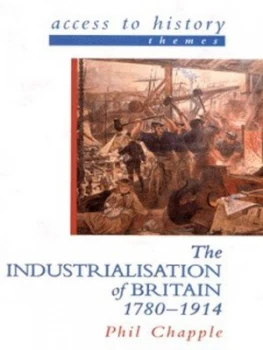 Image of The Industrialisation of Britain 1780-1914 by Phil Chapple Book